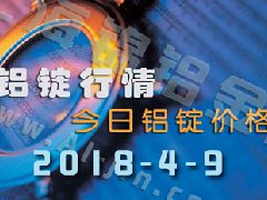 铝锭行情2018：4月9日铝锭价格,各地今日铝价9